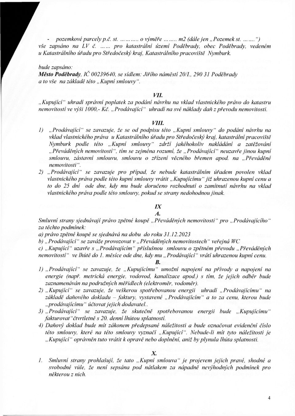 VIL Kupující" uhradí správní poplatek za podání návrhu na vklad vlastnického právo do katastru nemovitostí ve výši 1000.- Kč. Prodávající " uhradí na své náklady daň z převodu nemovitosti. VIII.