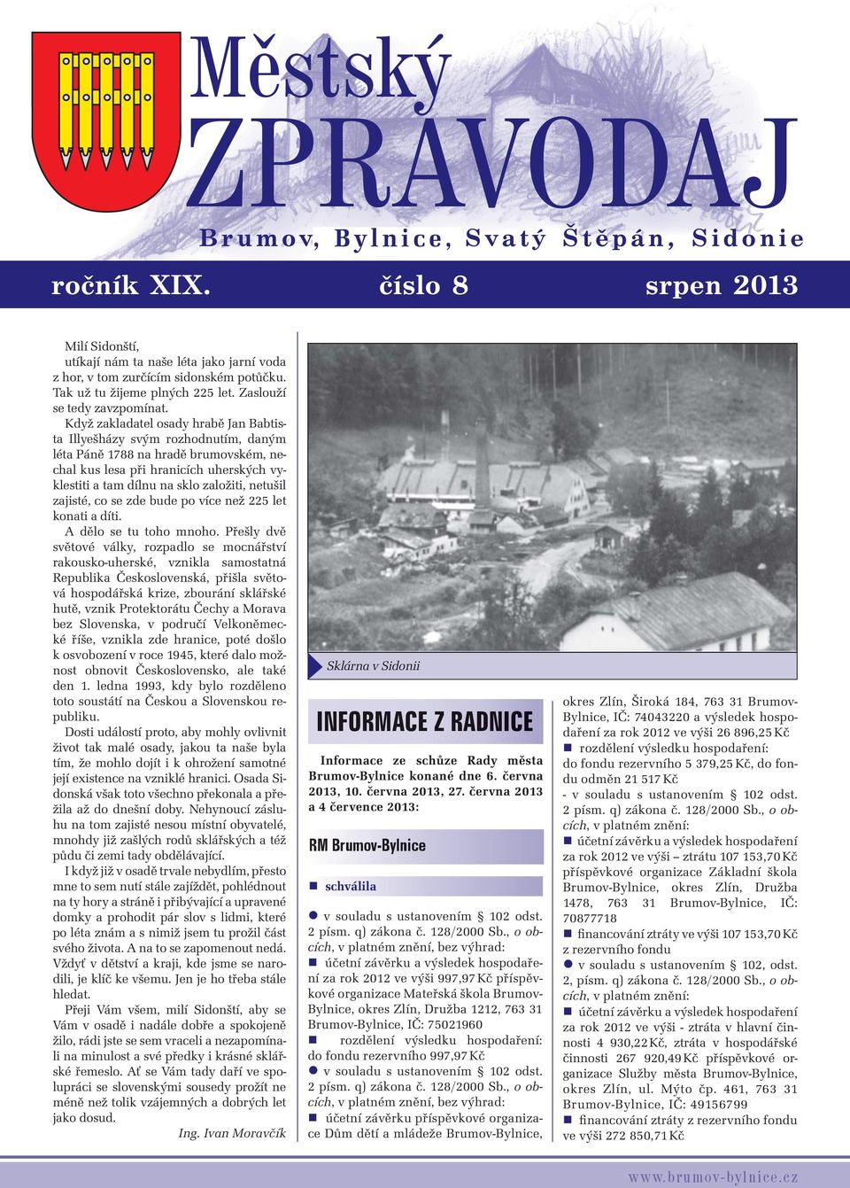Když zakladatel osady hrabě Jan Babtista Illyešházy svým rozhodnutím, daným léta Páně 1788 na hradě brumovském, nechal kus lesa při hranicích uherských vyklestiti a tam dílnu na sklo založiti,