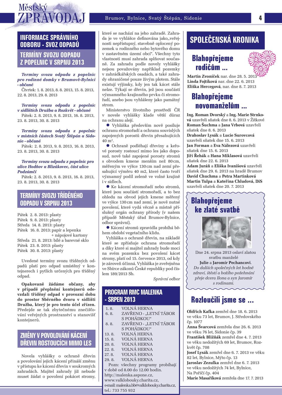 8. 2013, 23. 8. 2013, 30. 8. 2013 Termíny svozu odpadu z popelnic v místních částech Svatý Štěpán a Sidonie - občané Pátek: 2. 8. 2013, 9. 8. 2013, 16. 8. 2013, 23. 8. 2013, 30. 8. 2013 Termíny svozu odpadu z popelnic pro ulice Hodňov a Blizákovec, část ulice Podzámčí Pátek: 2.