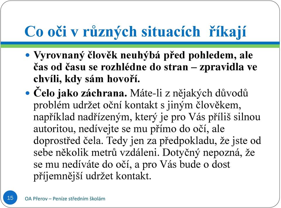 Máte-li z nějakých důvodů problém udržet oční kontakt s jiným člověkem, například nadřízeným, který je pro Vás příliš silnou