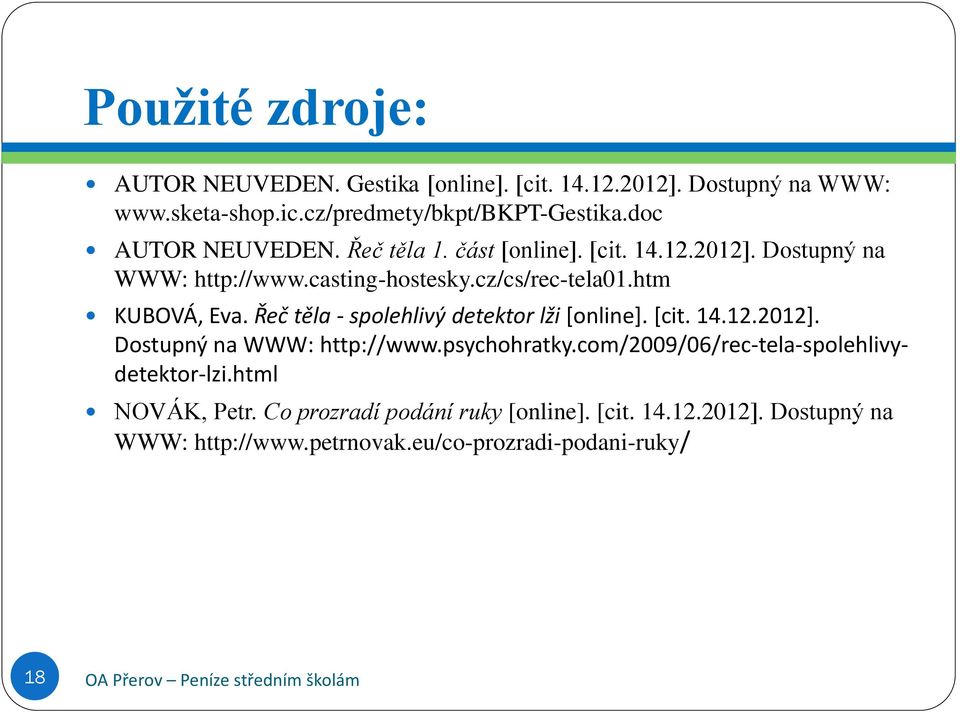 htm KUBOVÁ, Eva. Řeč těla - spolehlivý detektor lži [online]. [cit. 14.12.2012]. Dostupný na WWW: http://www.psychohratky.