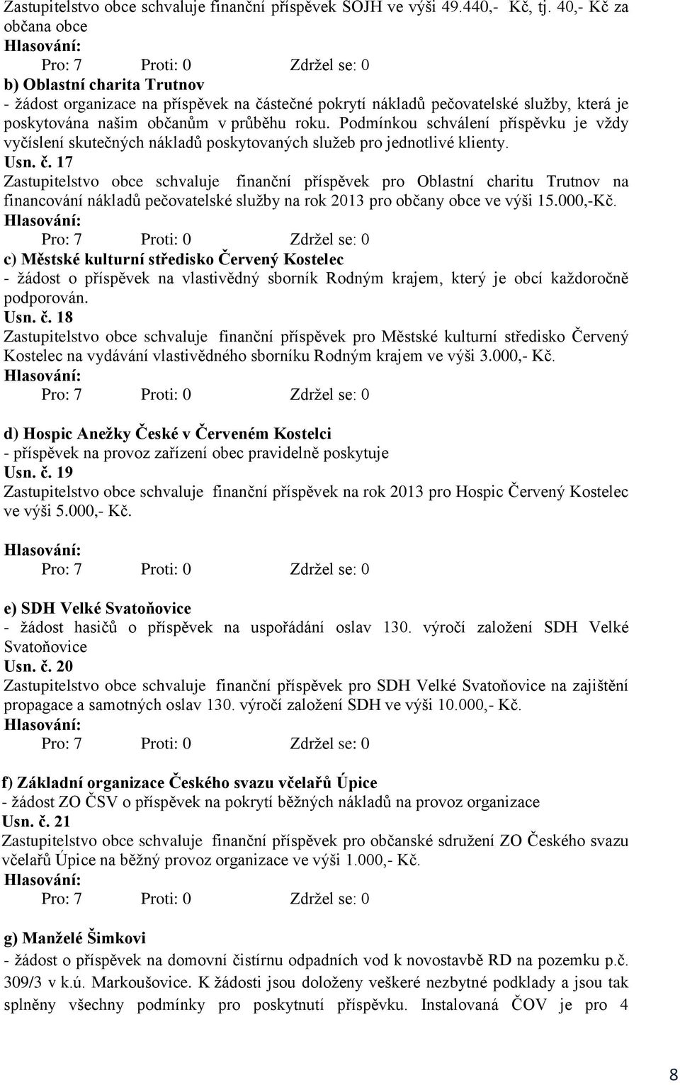 Podmínkou schválení příspěvku je vždy vyčíslení skutečných nákladů poskytovaných služeb pro jednotlivé klienty. Usn. č.