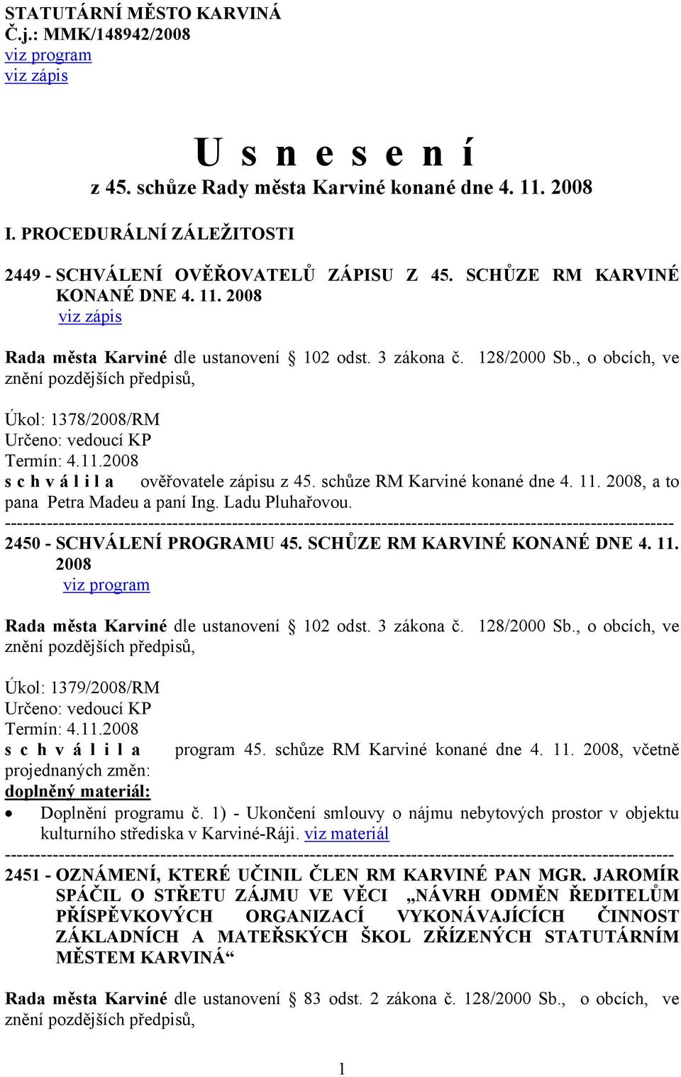 schůze RM Karviné konané dne 4. 11. 2008, a to pana Petra Madeu a paní Ing. Ladu Pluhařovou. 2450 - SCHVÁLENÍ PROGRAMU 45. SCHŮZE RM KARVINÉ KONANÉ DNE 4. 11. 2008 viz program Úkol: 1379/2008/RM Určeno: vedoucí KP Termín: 4.