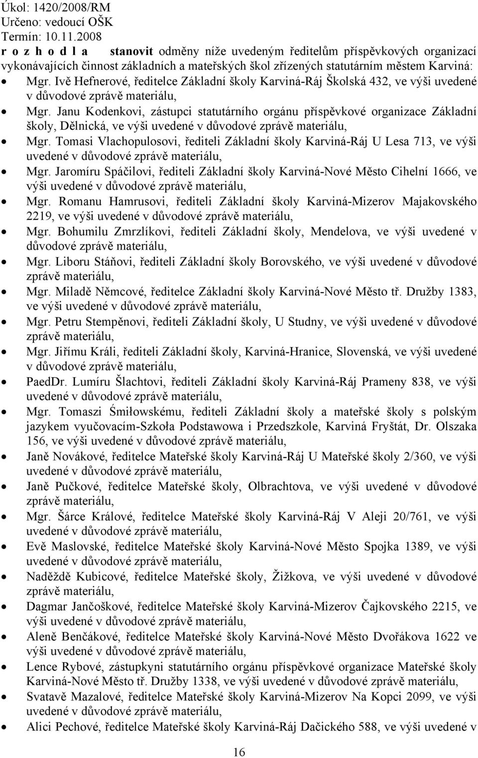 Ivě Hefnerové, ředitelce Základní školy Karviná-Ráj Školská 432, ve výši uvedené v důvodové zprávě materiálu, Mgr.