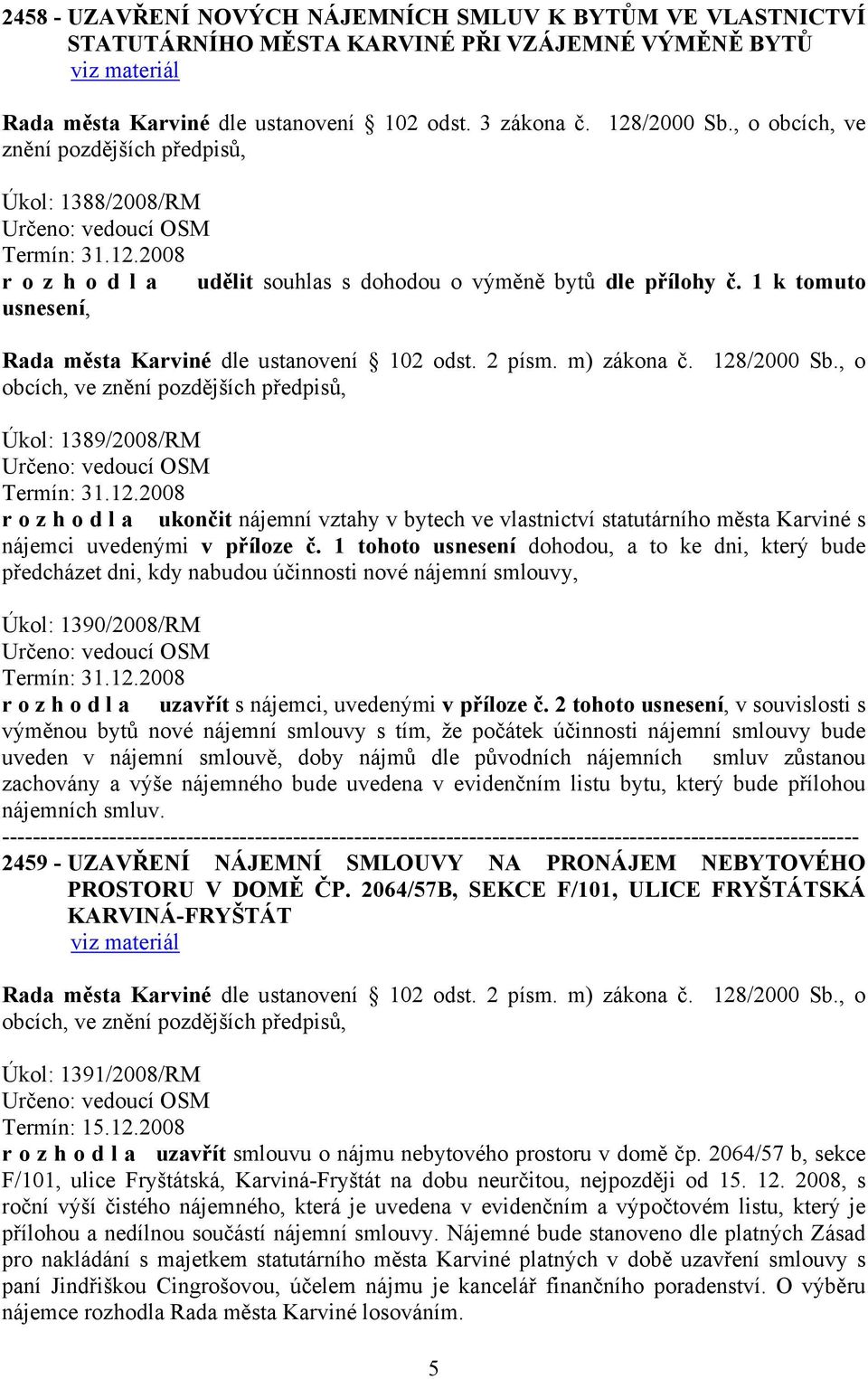 2008 r o z h o d l a ukončit nájemní vztahy v bytech ve vlastnictví statutárního města Karviné s nájemci uvedenými v příloze č.