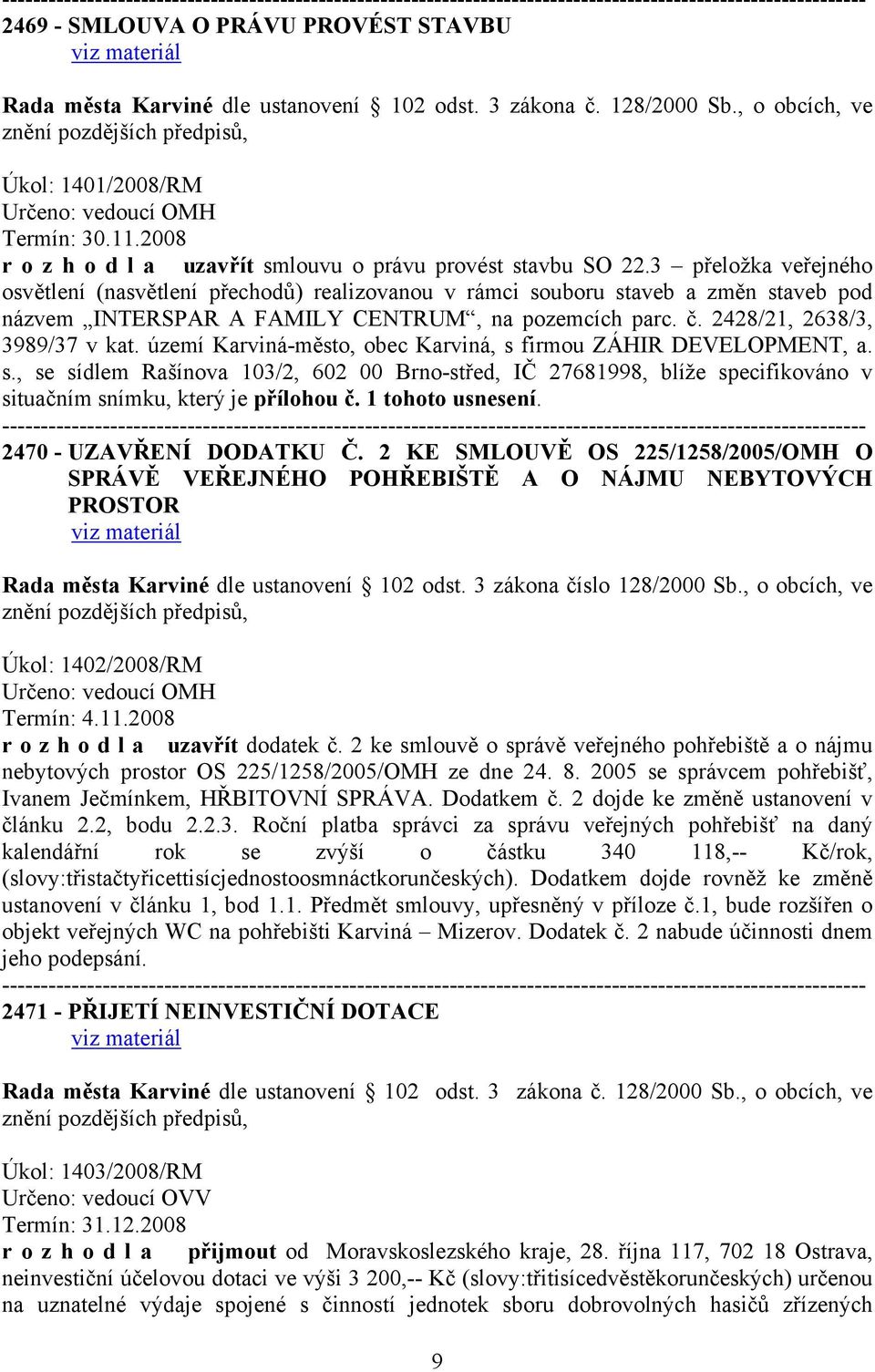 území Karviná-město, obec Karviná, s firmou ZÁHIR DEVELOPMENT, a. s., se sídlem Rašínova 103/2, 602 00 Brno-střed, IČ 27681998, blíže specifikováno v situačním snímku, který je přílohou č.