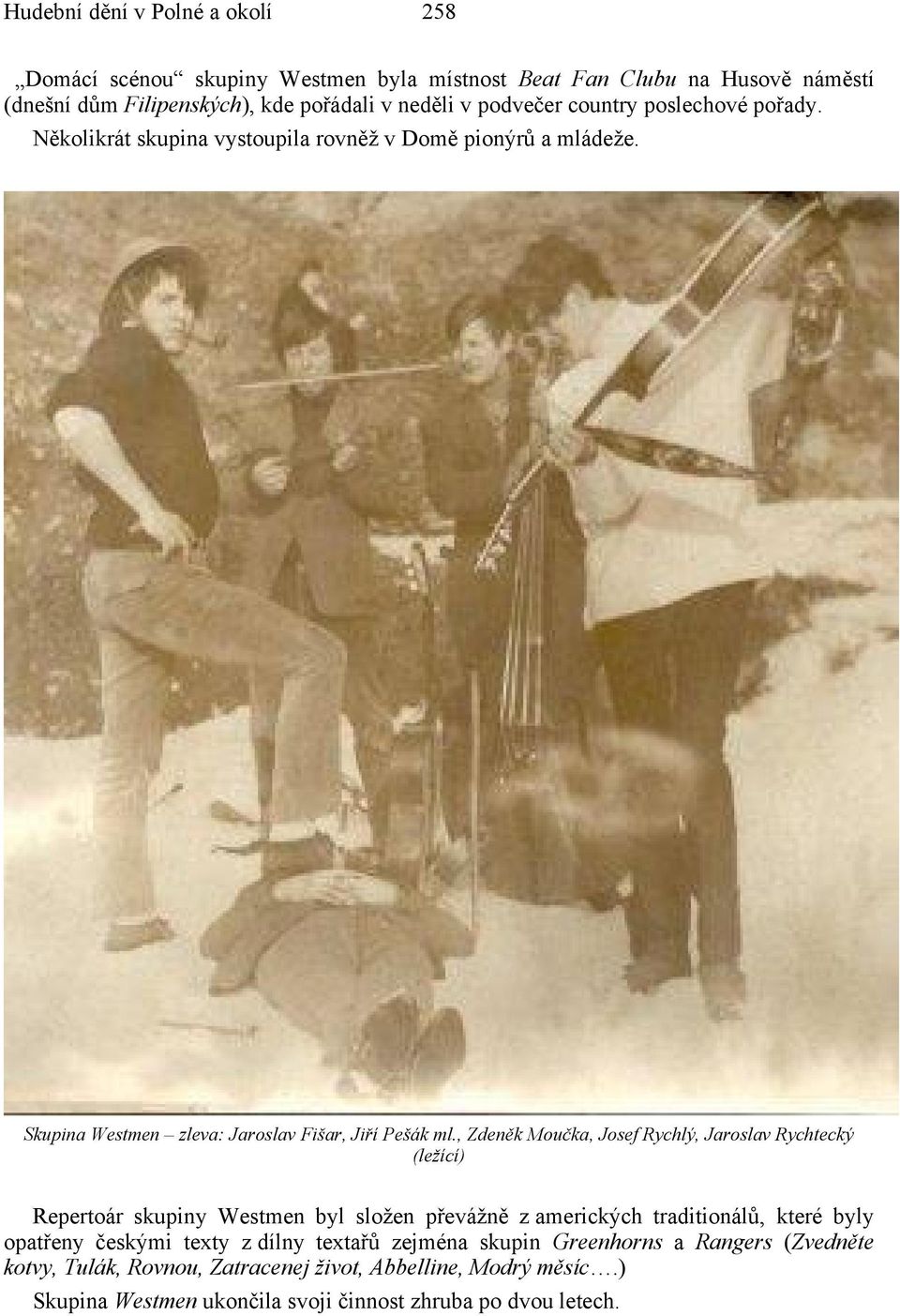, Zdeněk Moučka, Josef Rychlý, Jaroslav Rychtecký (ležící) Repertoár skupiny Westmen byl složen převážně z amerických traditionálů, které byly opatřeny českými texty
