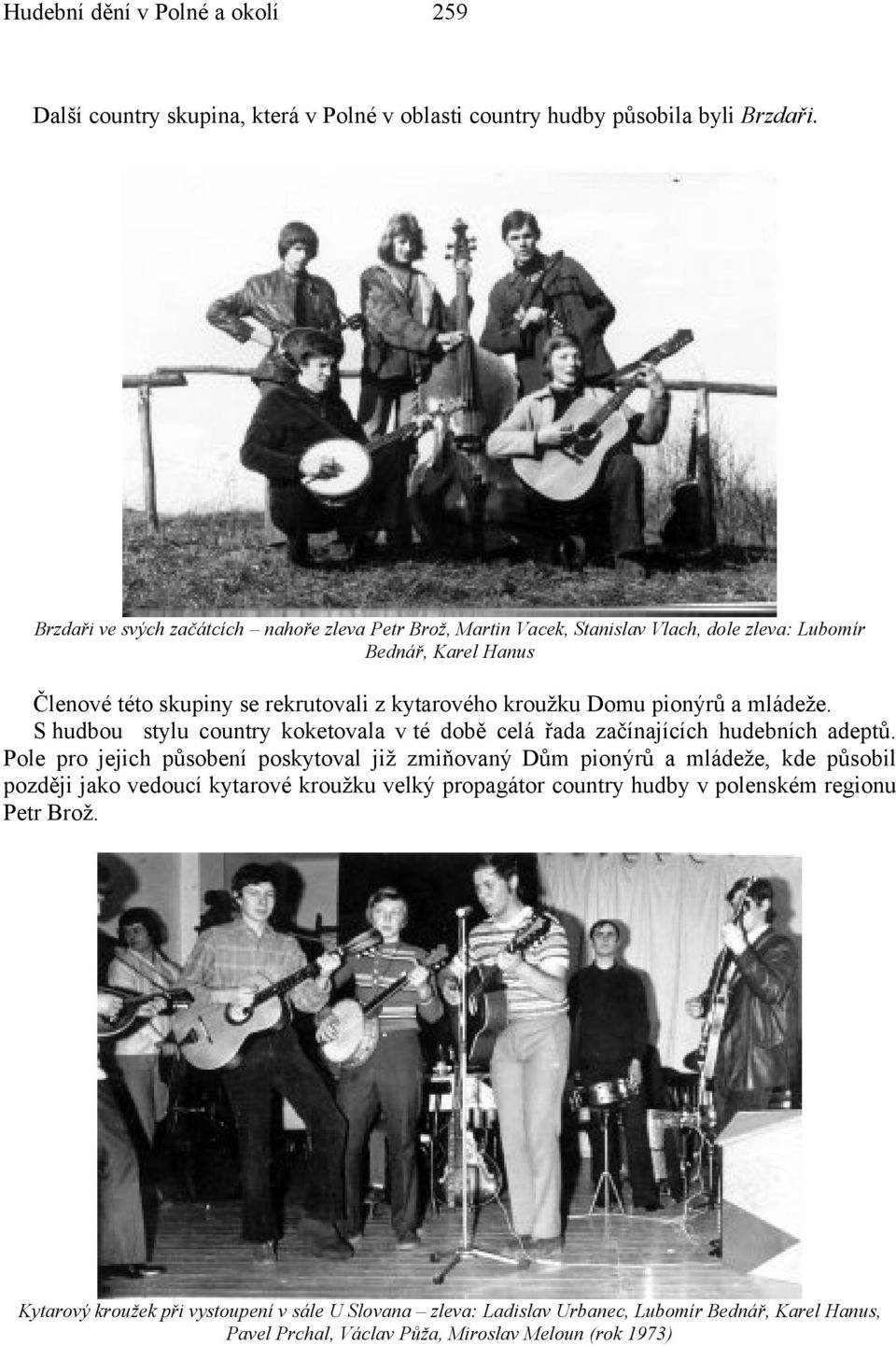 pionýrů a mládeže. S hudbou stylu country koketovala v té době celá řada začínajících hudebních adeptů.