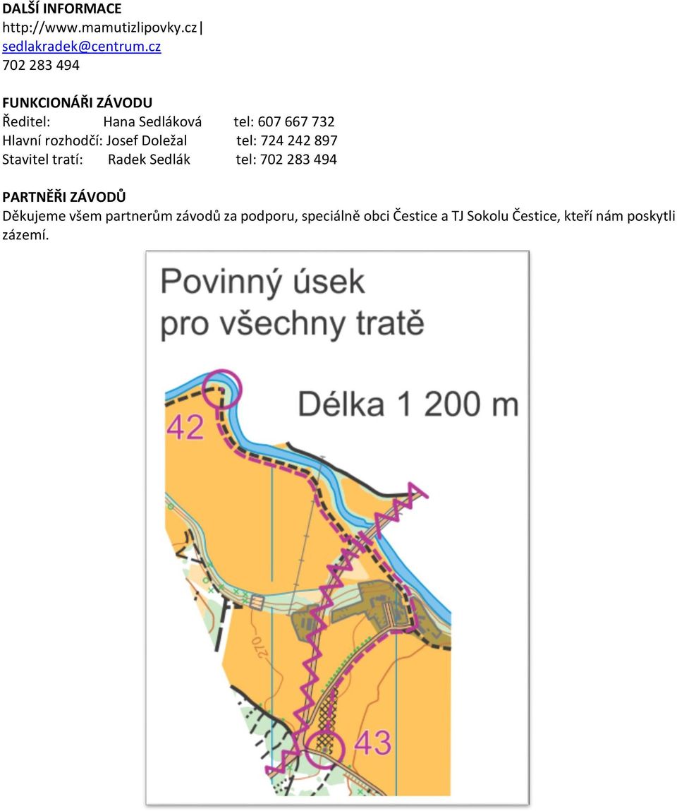 rozhodčí: Josef Doležal tel: 724 242 897 Stavitel tratí: Radek Sedlák tel: 702 283 494