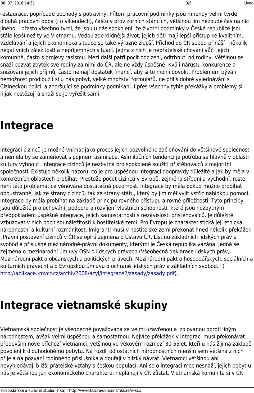 I přesto všechno tvrdí, že jsou u nás spokojeni, že životní podmínky v České republice jsou stále lepší než ty ve Vietnamu.