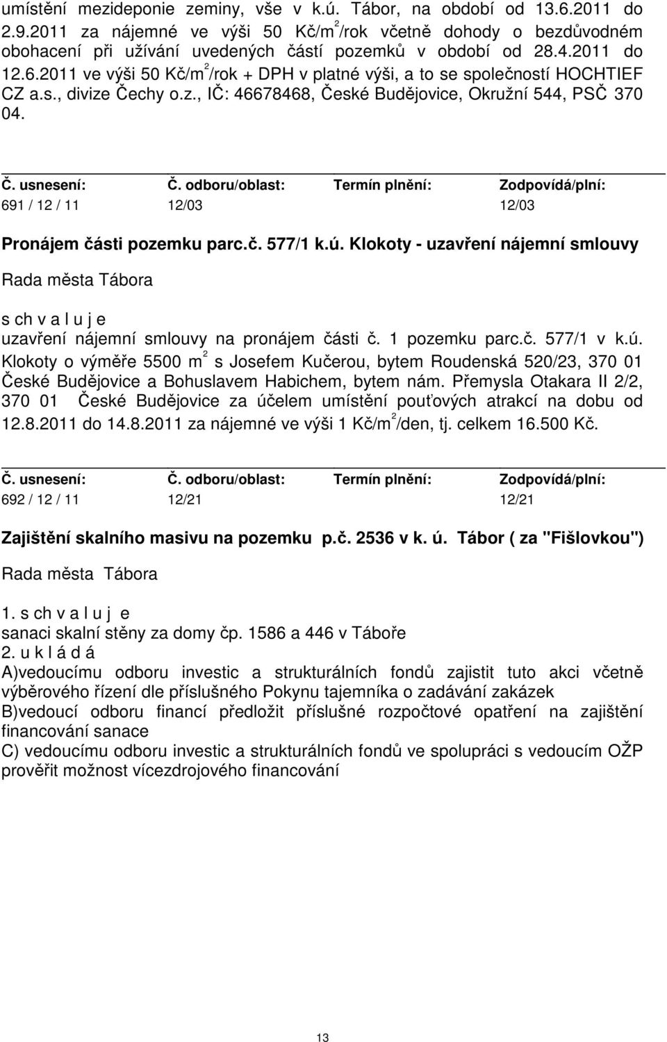 2011 ve výši 50 Kč/m 2 /rok + DPH v platné výši, a to se společností HOCHTIEF CZ a.s., divize Čechy o.z., IČ: 46678468, České Budějovice, Okružní 544, PSČ 370 04.