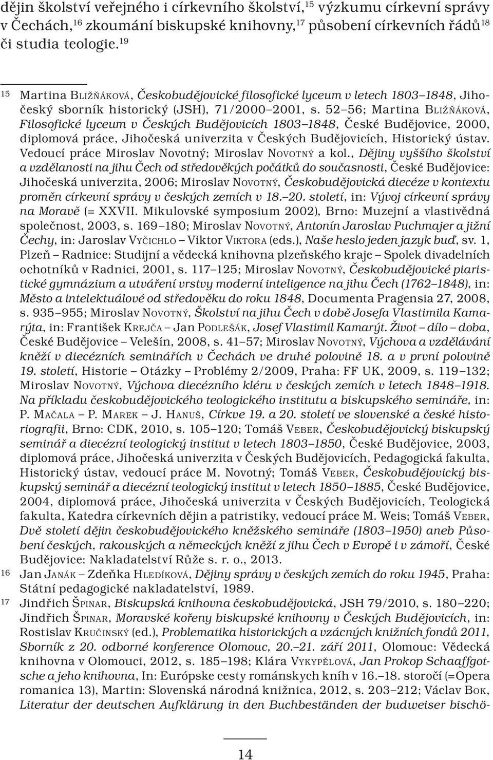 52 56; Martina Bližňáková, Filosofické lyceum v Českých Budějovicích 1803 1848, České Budějovice, 2000, diplomová práce, Jihočeská univerzita v Českých Budějovicích, Historický ústav.