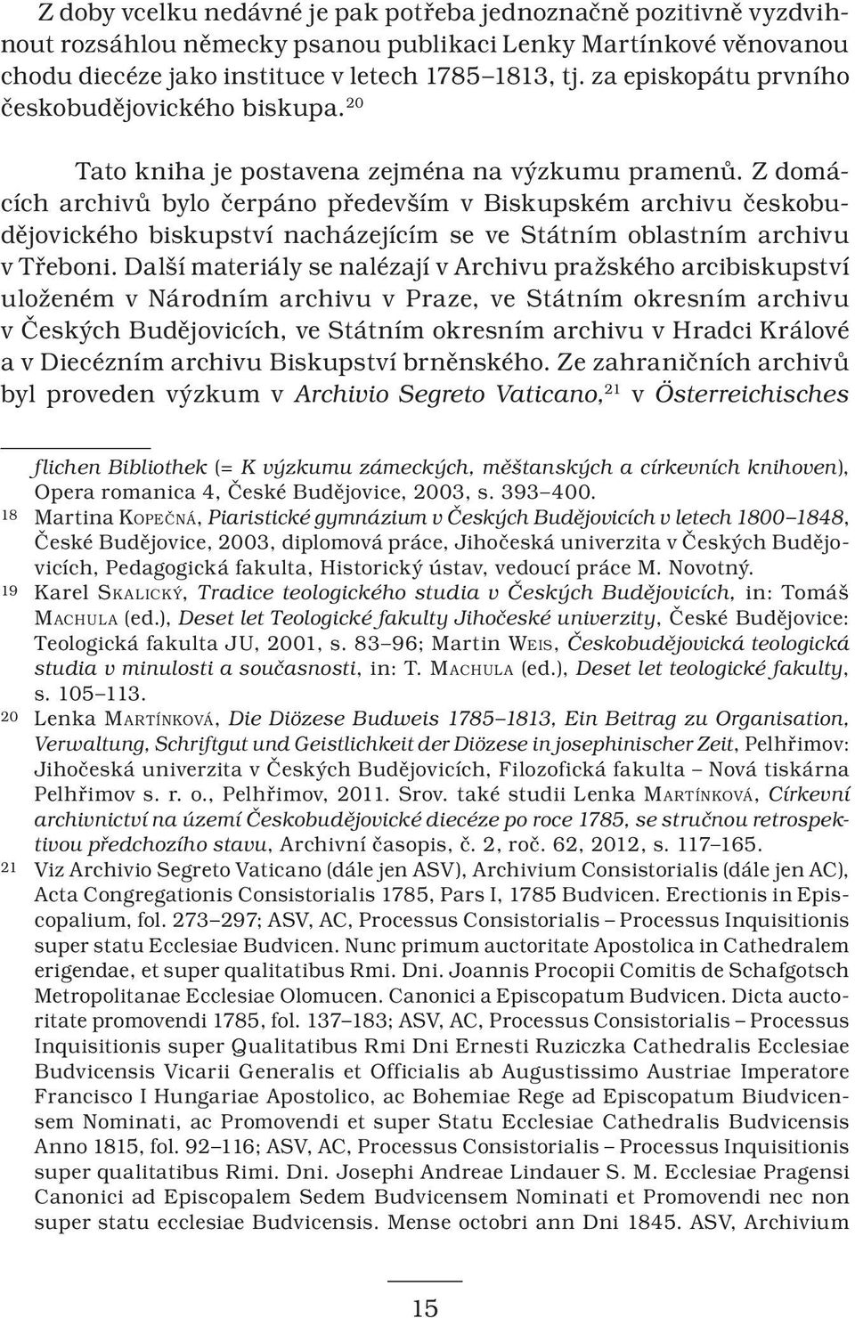 Z domácích archivů bylo čerpáno především v Biskupském archivu českobudějovického biskupství nacházejícím se ve Státním oblastním archivu v Třeboni.