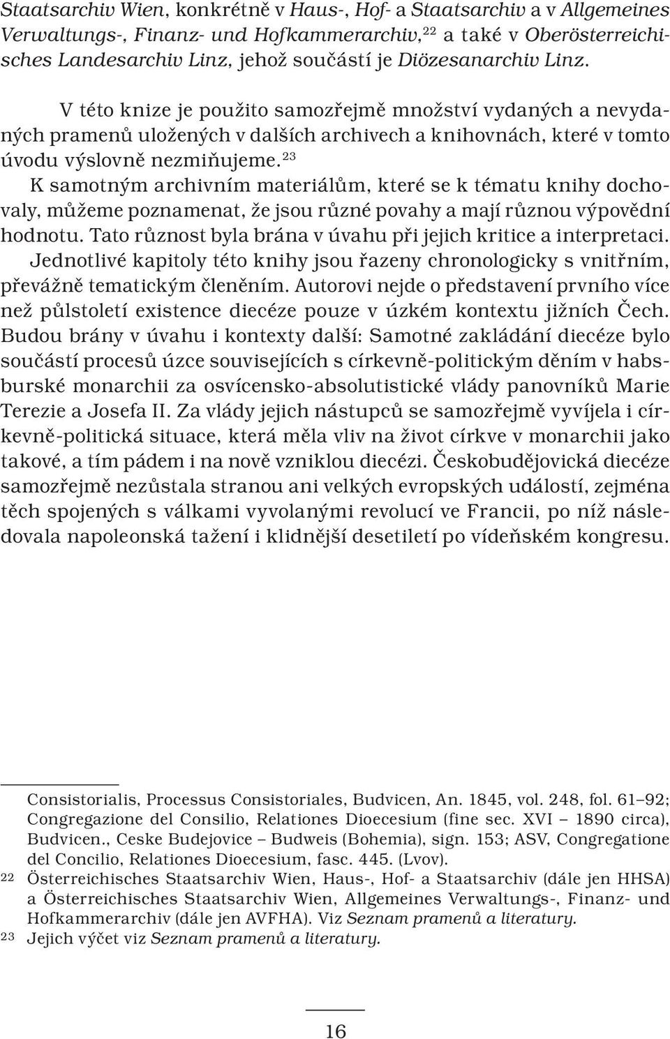 23 K samotným archivním materiálům, které se k tématu knihy dochovaly, můžeme poznamenat, že jsou různé povahy a mají různou výpovědní hodnotu.