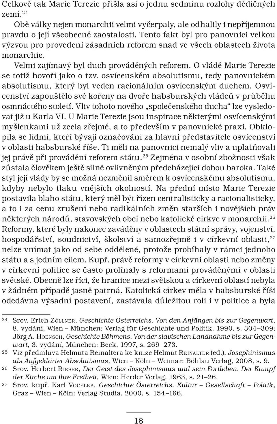 O vládě Marie Terezie se totiž hovoří jako o tzv. osvícenském absolutismu, tedy panovnickém absolutismu, který byl veden racionálním osvícenským duchem.