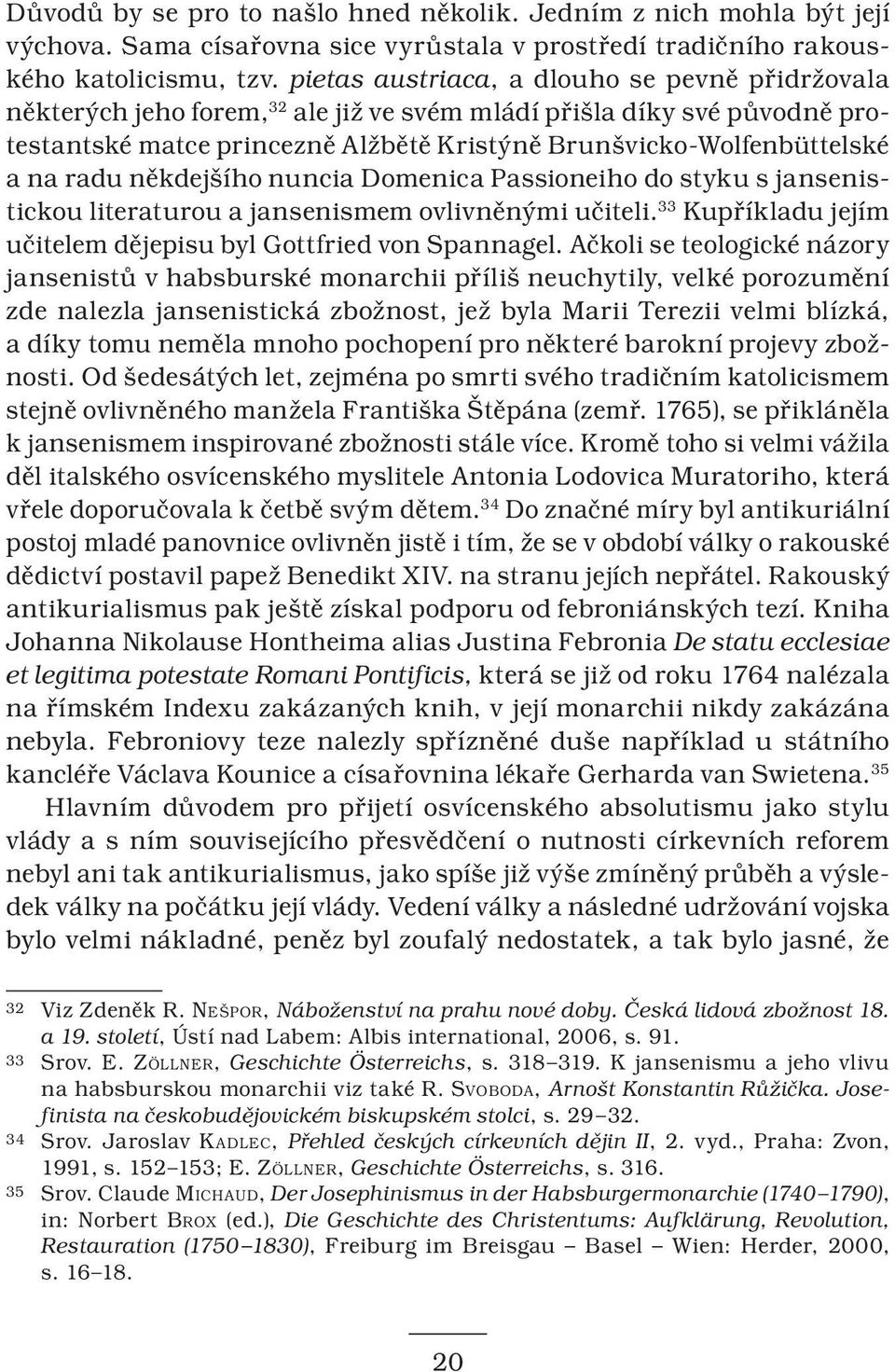 radu někdejšího nuncia Domenica Passioneiho do styku s jansenistickou literaturou a jansenismem ovlivněnými učiteli. 33 Kupříkladu jejím učitelem dějepisu byl Gottfried von Spannagel.