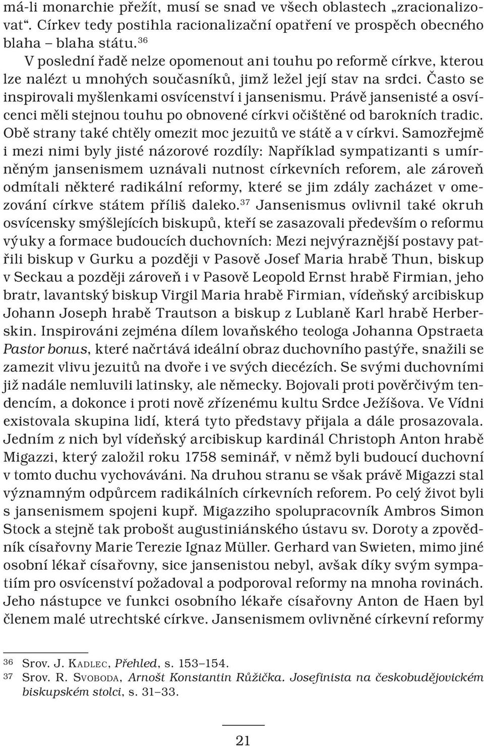 Právě jansenisté a osvícenci měli stejnou touhu po obnovené církvi očištěné od barokních tradic. Obě strany také chtěly omezit moc jezuitů ve státě a v církvi.