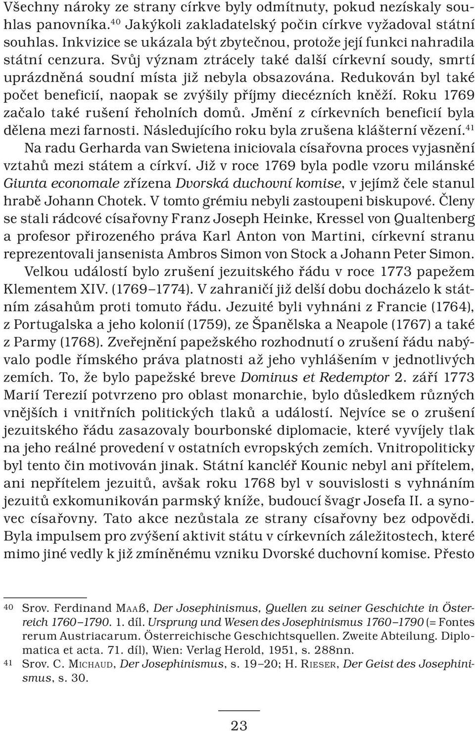 Redukován byl také počet beneficií, naopak se zvýšily příjmy diecézních kněží. Roku 1769 začalo také rušení řeholních domů. Jmění z církevních beneficií byla dělena mezi farnosti.