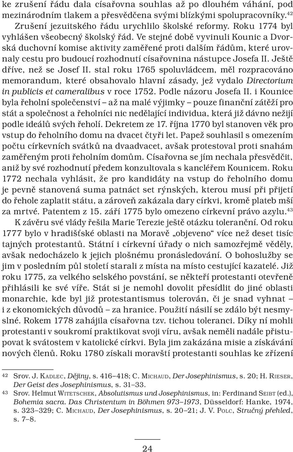 Ve stejné době vyvinuli Kounic a Dvorská duchovní komise aktivity zaměřené proti dalším řádům, které urovnaly cestu pro budoucí rozhodnutí císařovnina nástupce Josefa II. Ještě dříve, než se Josef II.