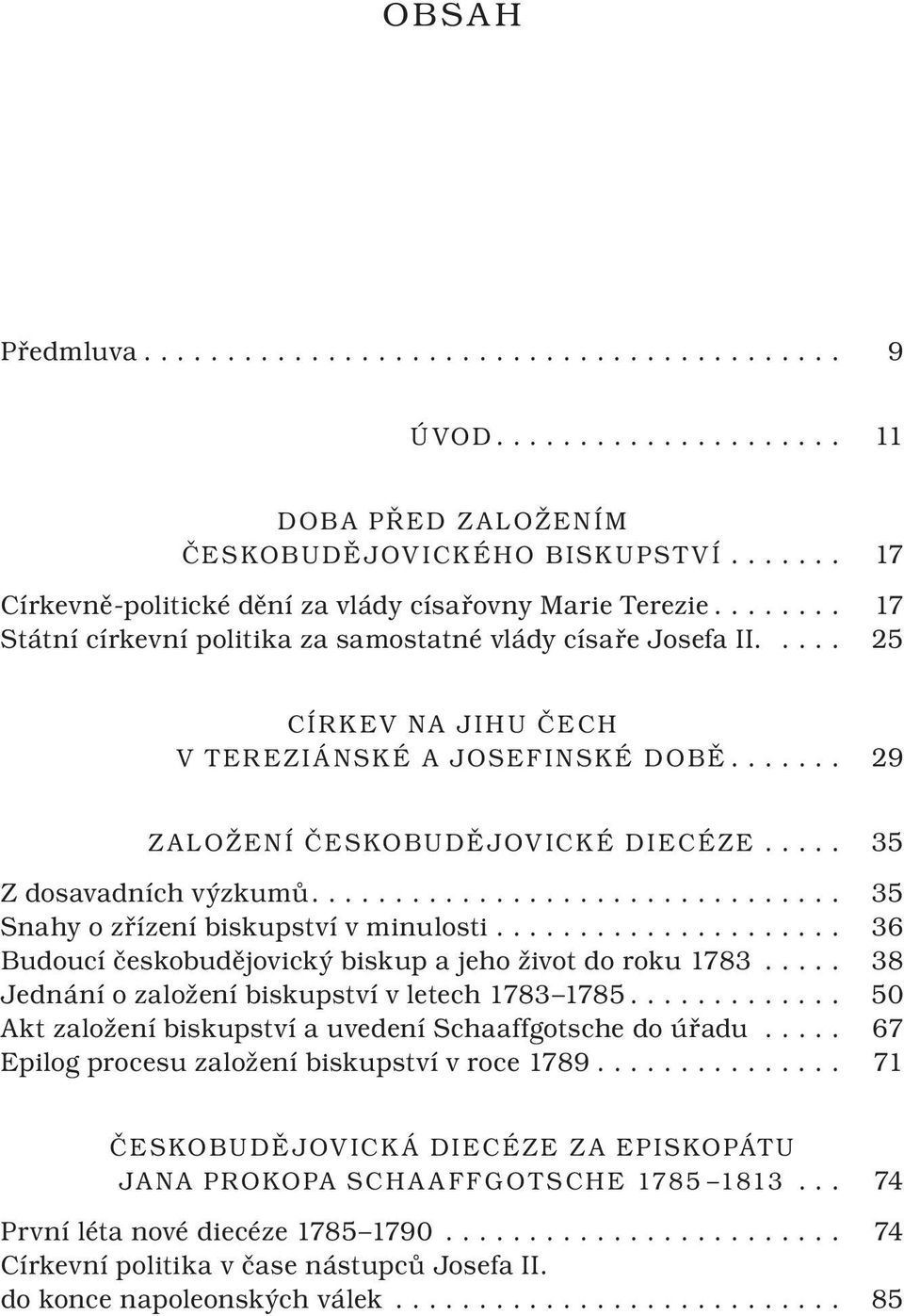 ... 35 Snahy o zřízení biskupství v minulosti... 36 Budoucí českobudějovický biskup a jeho život do roku 1783... 38 Jednání o založení biskupství v letech 1783 1785.