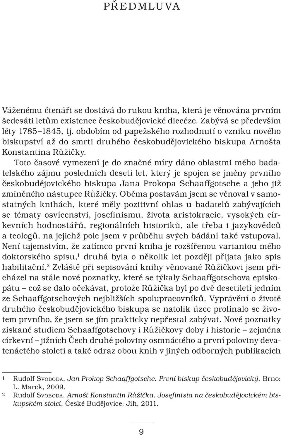Toto časové vymezení je do značné míry dáno oblastmi mého badatelského zájmu posledních deseti let, který je spojen se jmény prvního českobudějovického biskupa Jana Prokopa Schaaffgotsche a jeho již
