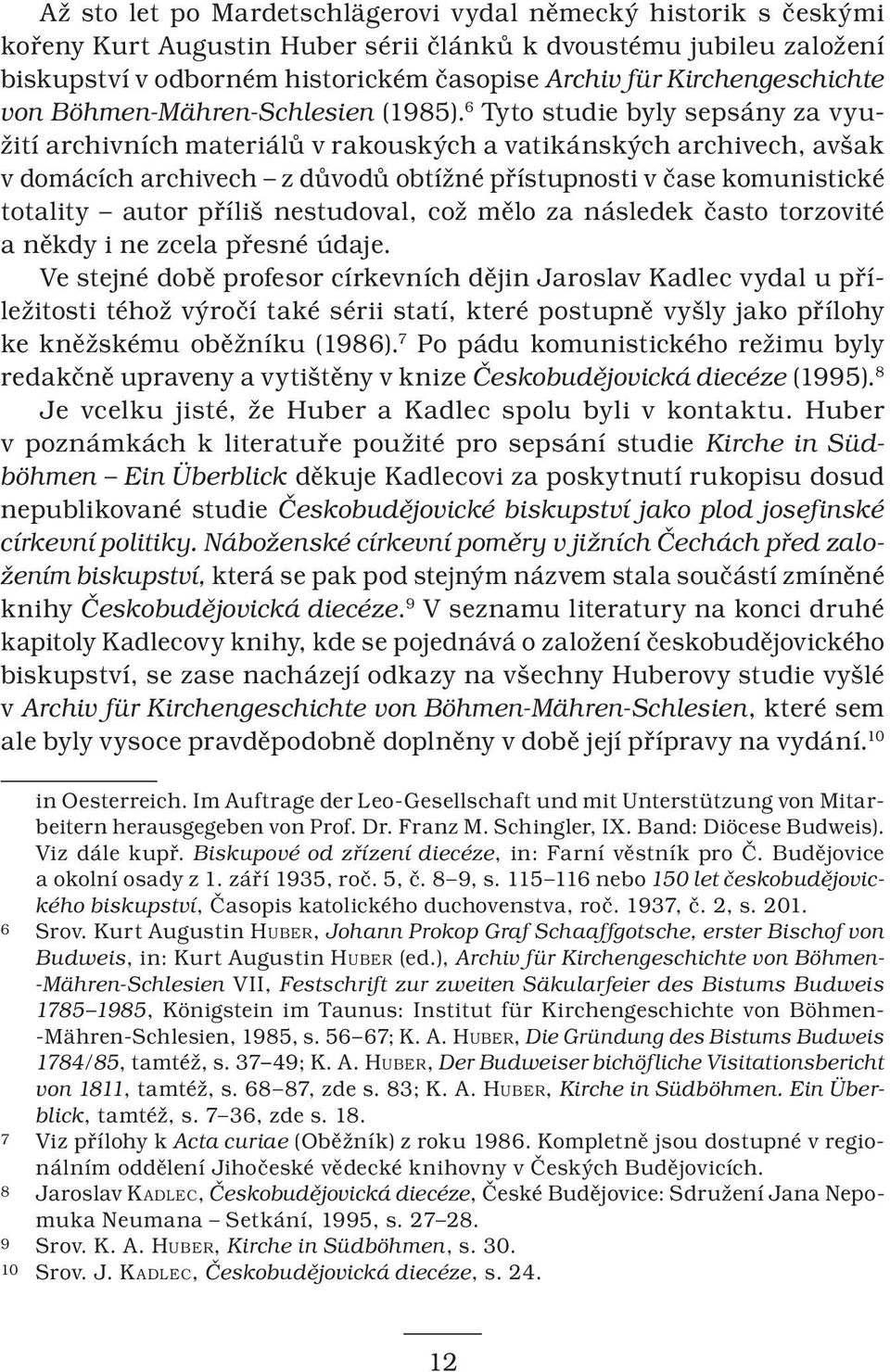 6 Tyto studie byly sepsány za využití archivních materiálů v rakouských a vatikánských archivech, avšak v domácích archivech z důvodů obtížné přístupnosti v čase komunistické totality autor příliš