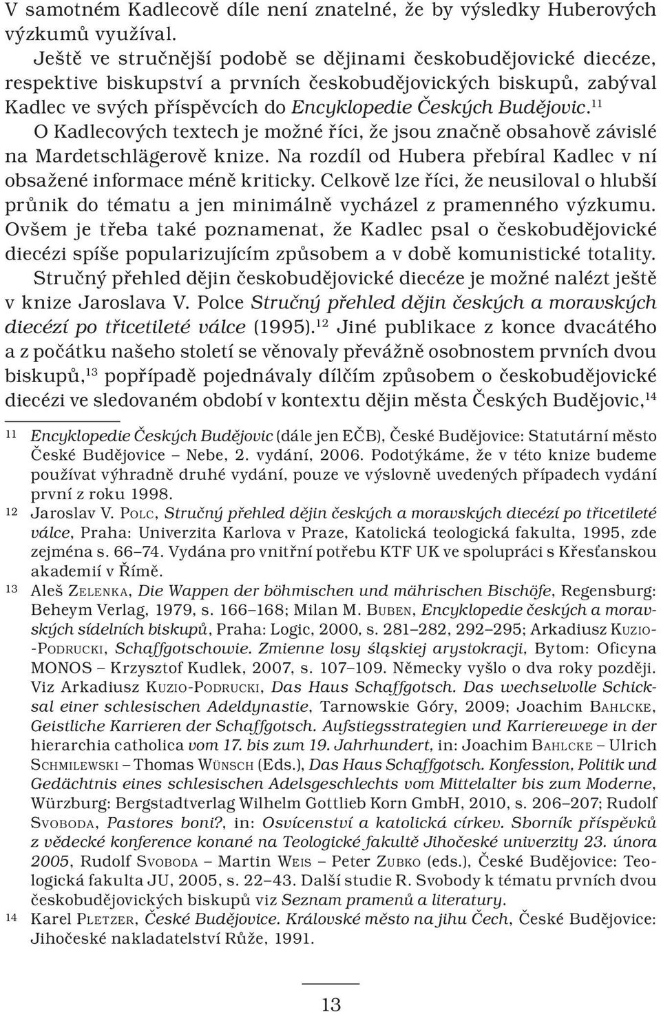 11 O Kadlecových textech je možné říci, že jsou značně obsahově závislé na Mardetschlägerově knize. Na rozdíl od Hubera přebíral Kadlec v ní obsažené informace méně kriticky.