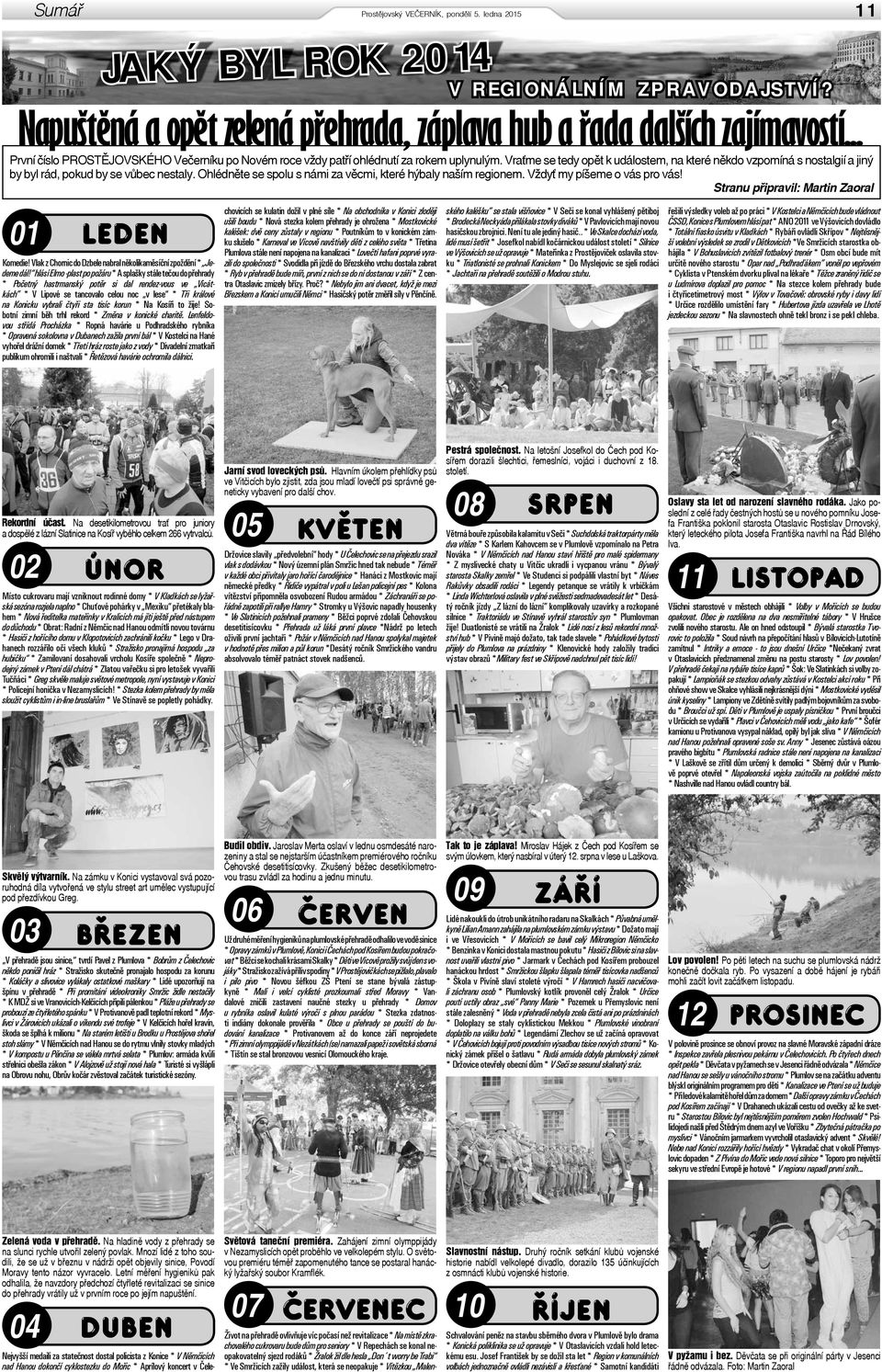 Vraťme se tedy opět k událostem, na které někdo vzpomíná s nostalgií a jiný by byl rád, pokud by se vůbec nestaly. Ohlédněte se spolu s námi za věcmi, které hýbaly naším regionem.