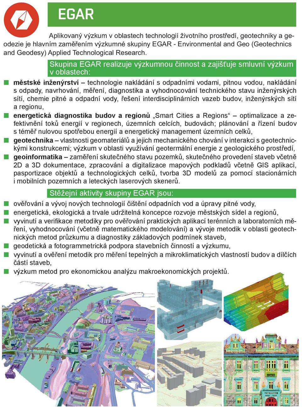 budov a regionů Smart Cities a Regions optimalizace a zefektivnění toků energií v regionech, územních celcích, budovách; plánování a řízení budov s téměř nulovou spotřebou energií a energetický