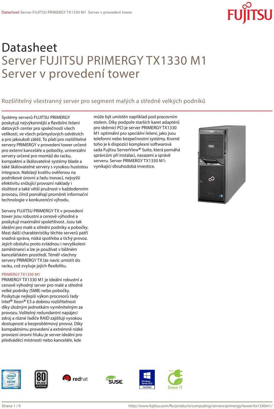 To platí pro rozšiřitelné servery PRIMERGY v provedení tower určené pro externí kanceláře a pobočky, univerzální servery určené pro montáž do racku, kompaktní a škálovatelné systémy blade a také