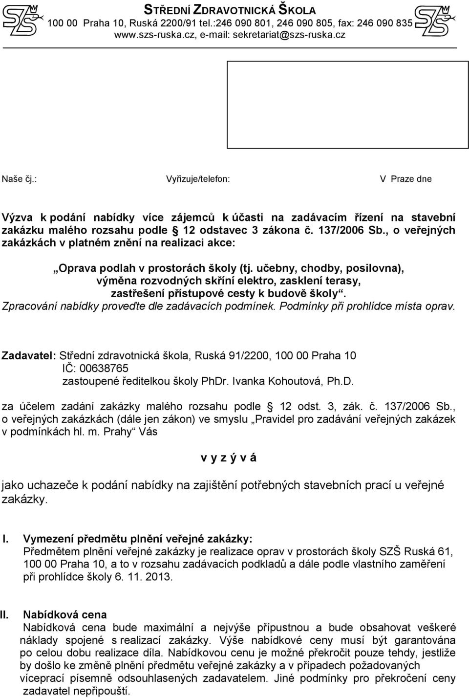 učebny, chodby, posilovna), výměna rozvodných skříní elektro, zasklení terasy, zastřešení přístupové cesty k budově školy. Zpracování nabídky proveďte dle zadávacích podmínek.