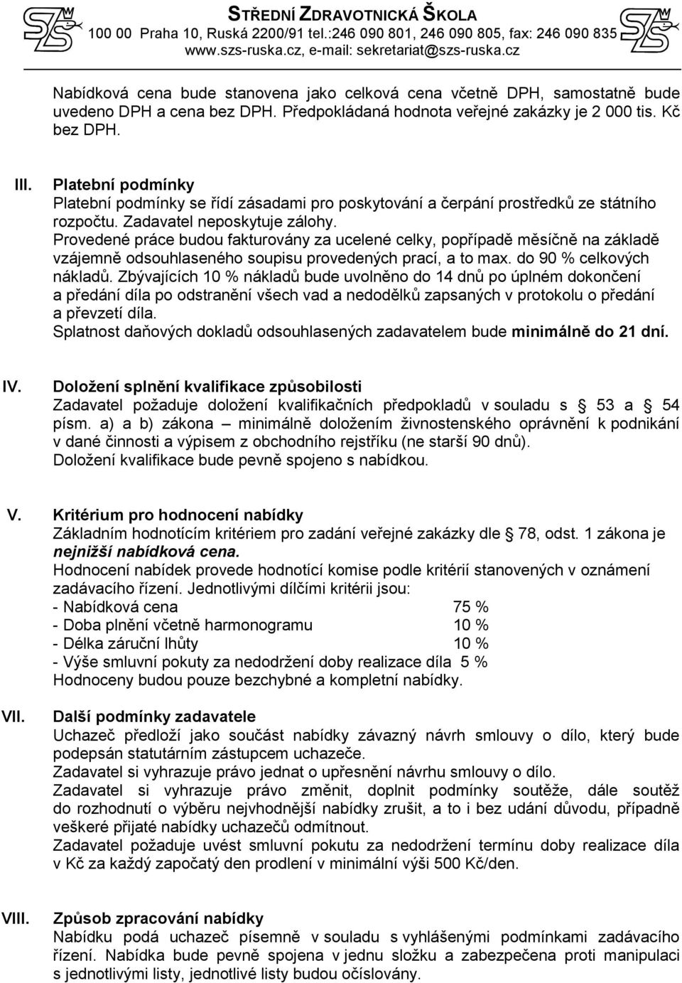 Provedené práce budou fakturovány za ucelené celky, popřípadě měsíčně na základě vzájemně odsouhlaseného soupisu provedených prací, a to max. do 90 % celkových nákladů.