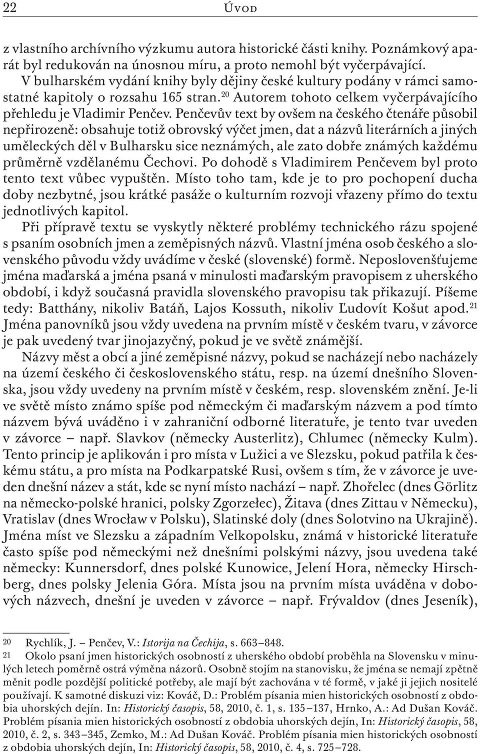 Penčevův text by ovšem na českého čtenáře působil nepřirozeně: obsahuje totiž obrovský výčet jmen, dat a názvů literárních a jiných uměleckých děl v Bulharsku sice neznámých, ale zato dobře známých