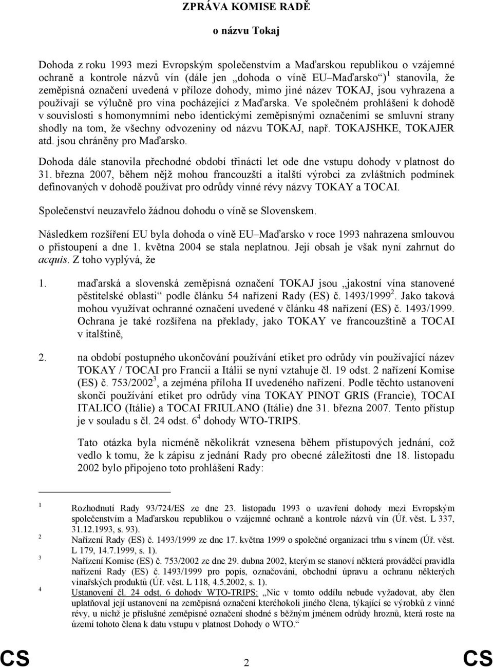 Ve společném prohlášení k dohodě v souvislosti s homonymními nebo identickými zeměpisnými označeními se smluvní strany shodly na tom, že všechny odvozeniny od názvu TOKAJ, např.