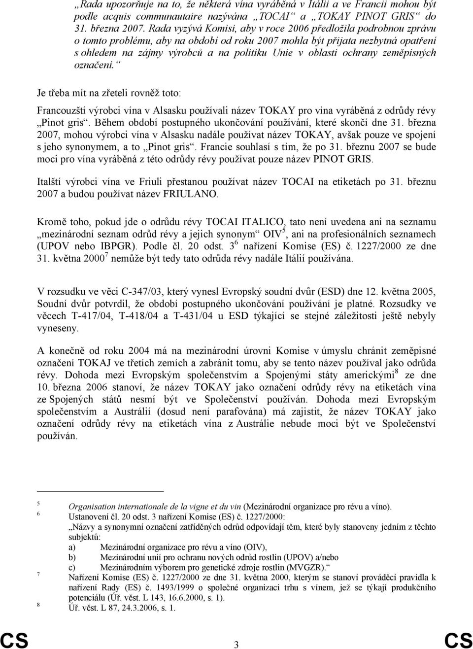 oblasti ochrany zeměpisných označení. Je třeba mít na zřeteli rovněž toto: Francouzští výrobci vína v Alsasku používali název TOKAY pro vína vyráběná z odrůdy révy Pinot gris.