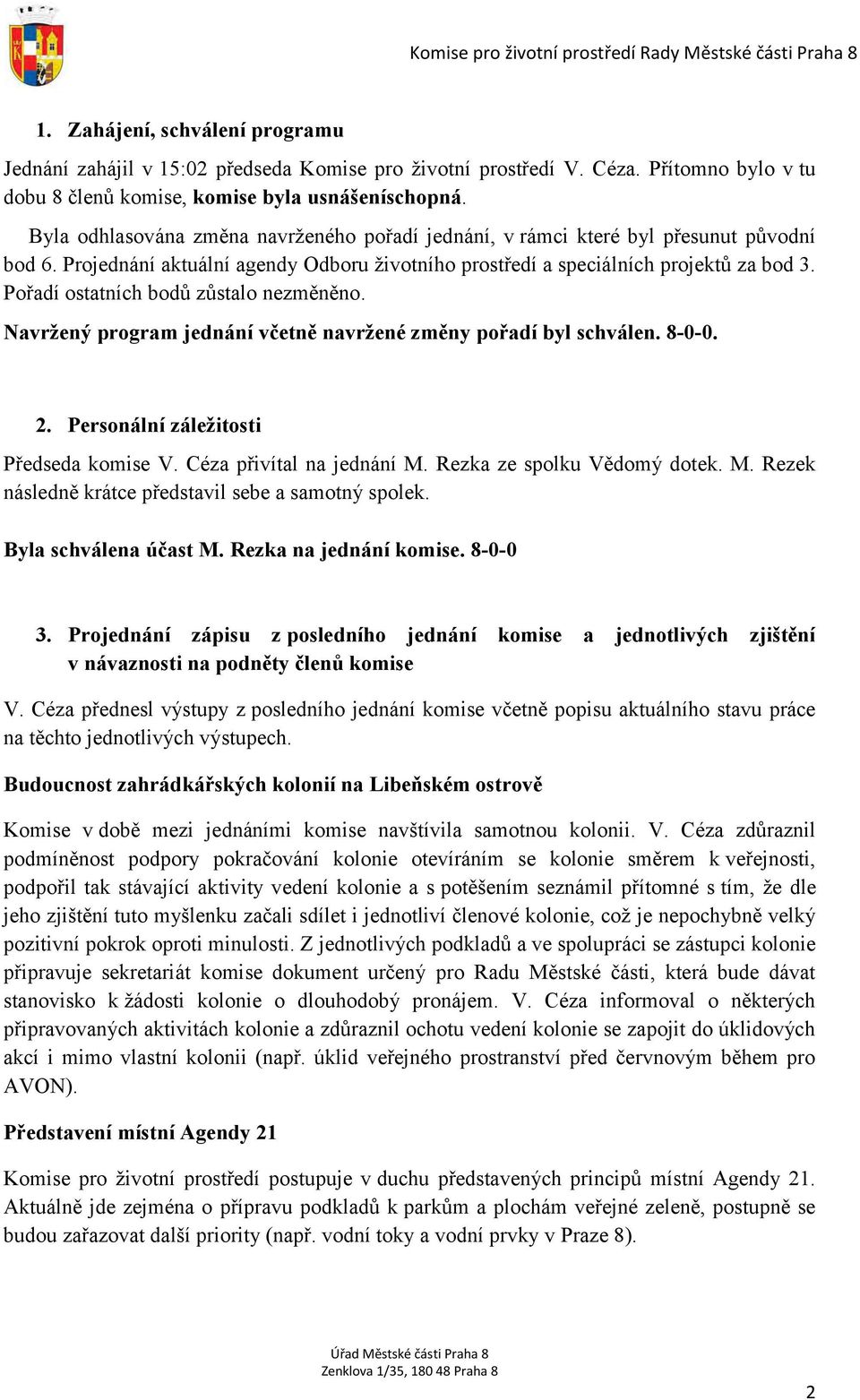 Pořadí ostatních bodů zůstalo nezměněno. Navržený program jednání včetně navržené změny pořadí byl schválen. 8-0-0. 2. Personální záležitosti Předseda komise V. Céza přivítal na jednání M.
