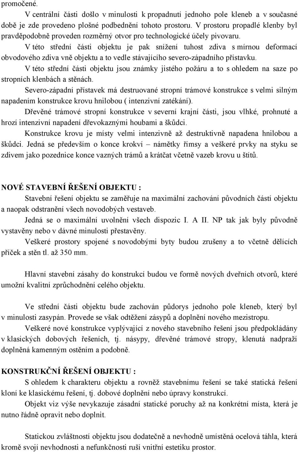 V této střední části objektu je pak snížení tuhost zdiva s mírnou deformací obvodového zdiva vně objektu a to vedle stávajícího severo-západního přístavku.