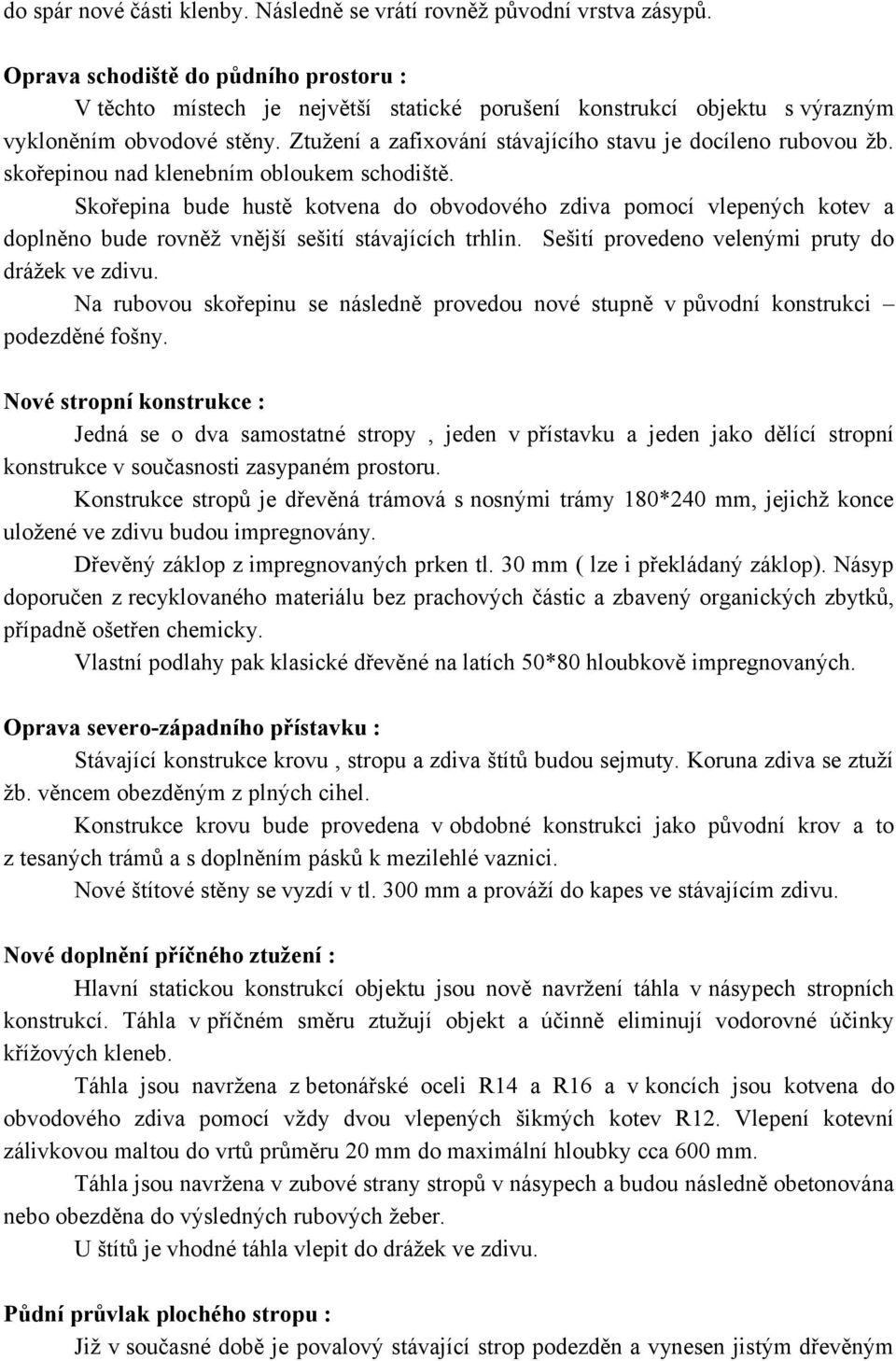 Ztužení a zafixování stávajícího stavu je docíleno rubovou žb. skořepinou nad klenebním obloukem schodiště.