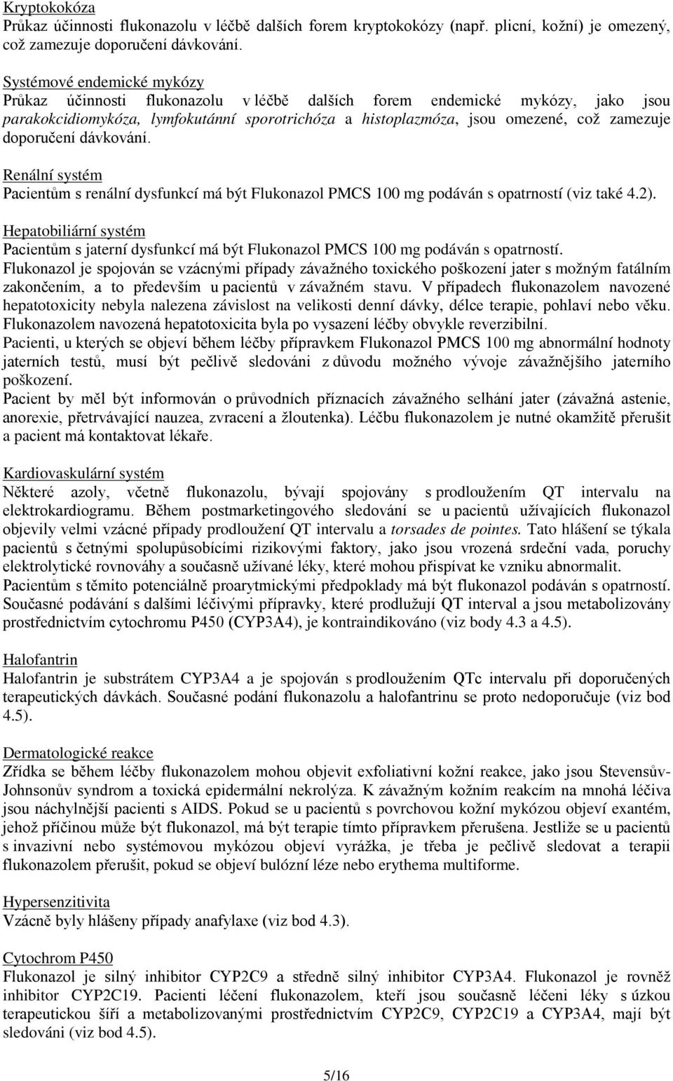 doporučení dávkování. Renální systém Pacientům s renální dysfunkcí má být Flukonazol PMCS 100 mg podáván s opatrností (viz také 4.2).