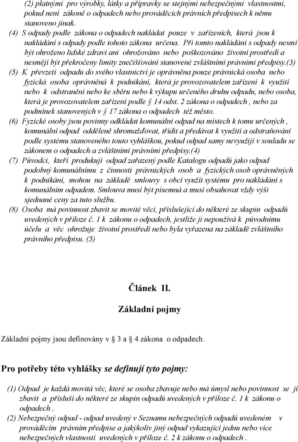 Při tomto nakládání s odpady nesmí být ohroženo lidské zdraví ani ohrožováno nebo poškozováno životní prostředí a nesmějí být překročeny limity znečišťování stanovené zvláštními právními předpisy.