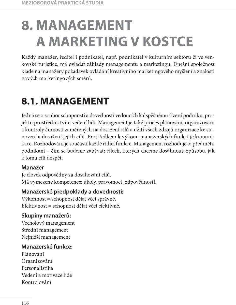 Dnešní společnost klade na manažery požadavek ovládání kreativního marketingového myšlení a znalosti nových marketingových směru. 8.1.