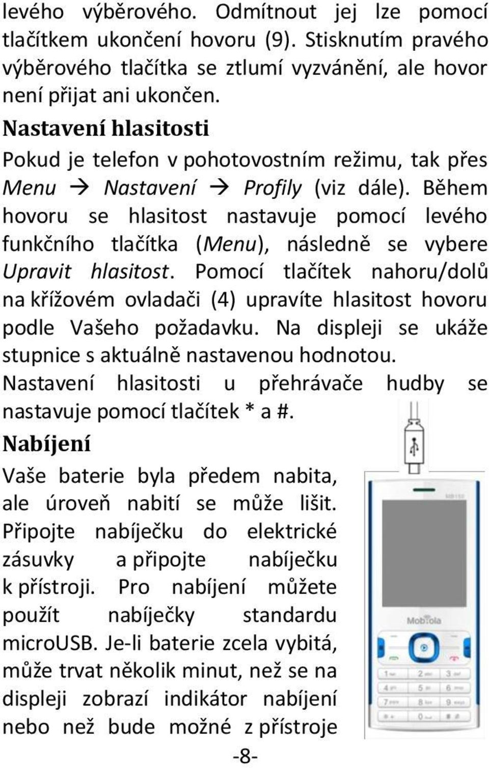 Během hovoru se hlasitost nastavuje pomocí levého funkčního tlačítka (Menu), následně se vybere Upravit hlasitost.