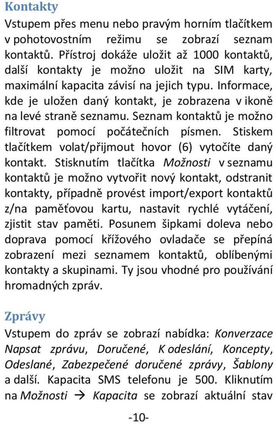 Informace, kde je uložen daný kontakt, je zobrazena v ikoně na levé straně seznamu. Seznam kontaktů je možno filtrovat pomocí počátečních písmen.
