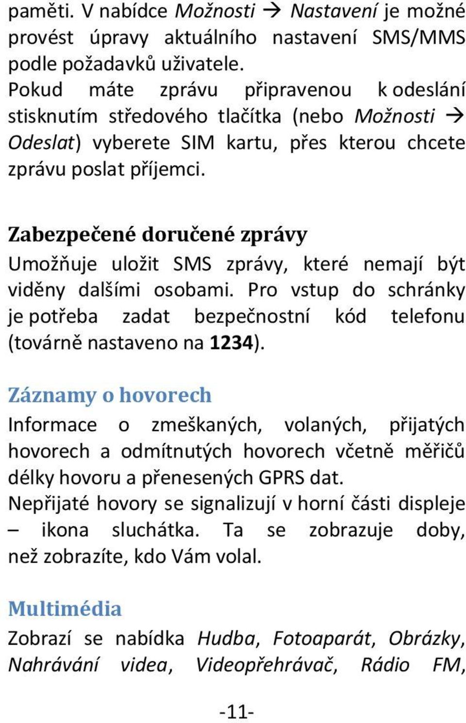 Zabezpečené doručené zprávy Umožňuje uložit SMS zprávy, které nemají být viděny dalšími osobami. Pro vstup do schránky je potřeba zadat bezpečnostní kód telefonu (továrně nastaveno na 1234).