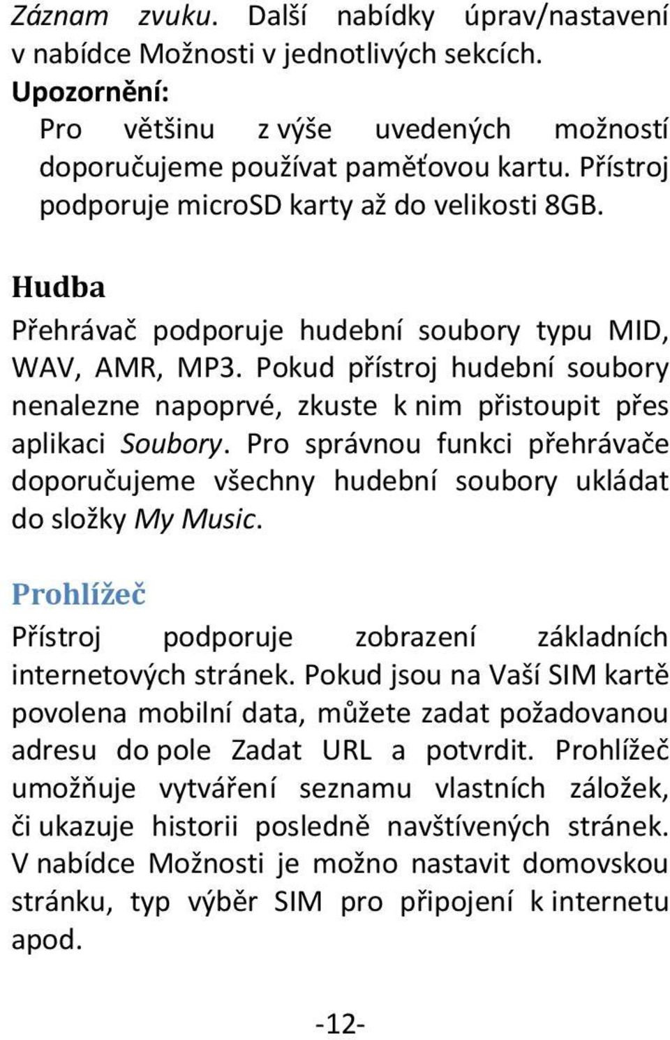 Pokud přístroj hudební soubory nenalezne napoprvé, zkuste k nim přistoupit přes aplikaci Soubory. Pro správnou funkci přehrávače doporučujeme všechny hudební soubory ukládat do složky My Music.