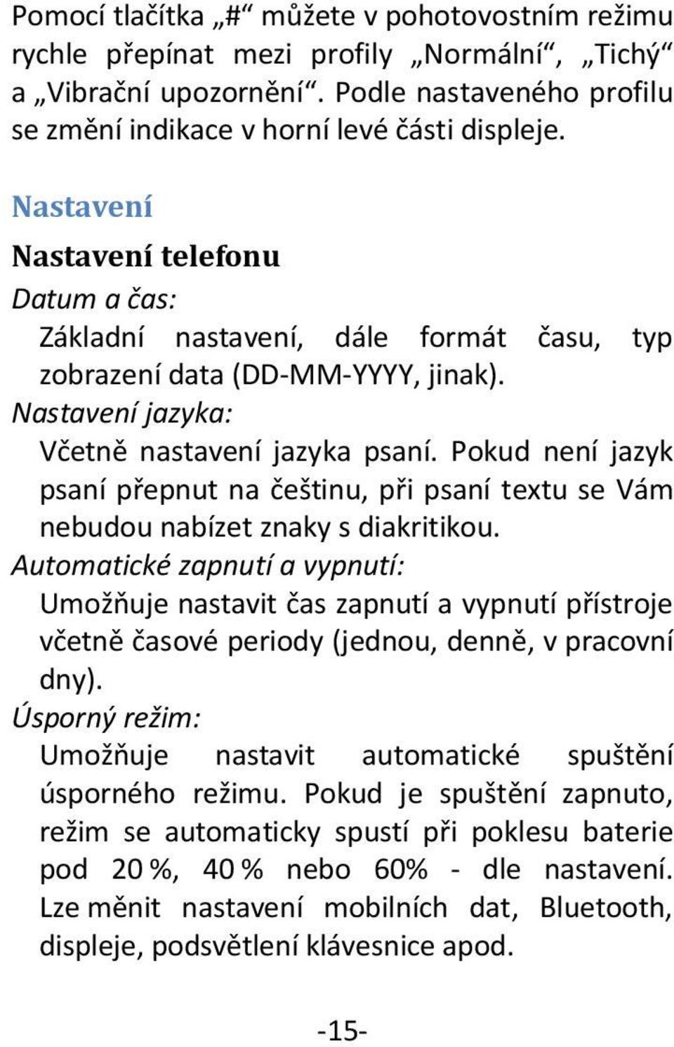 Pokud není jazyk psaní přepnut na češtinu, při psaní textu se Vám nebudou nabízet znaky s diakritikou.