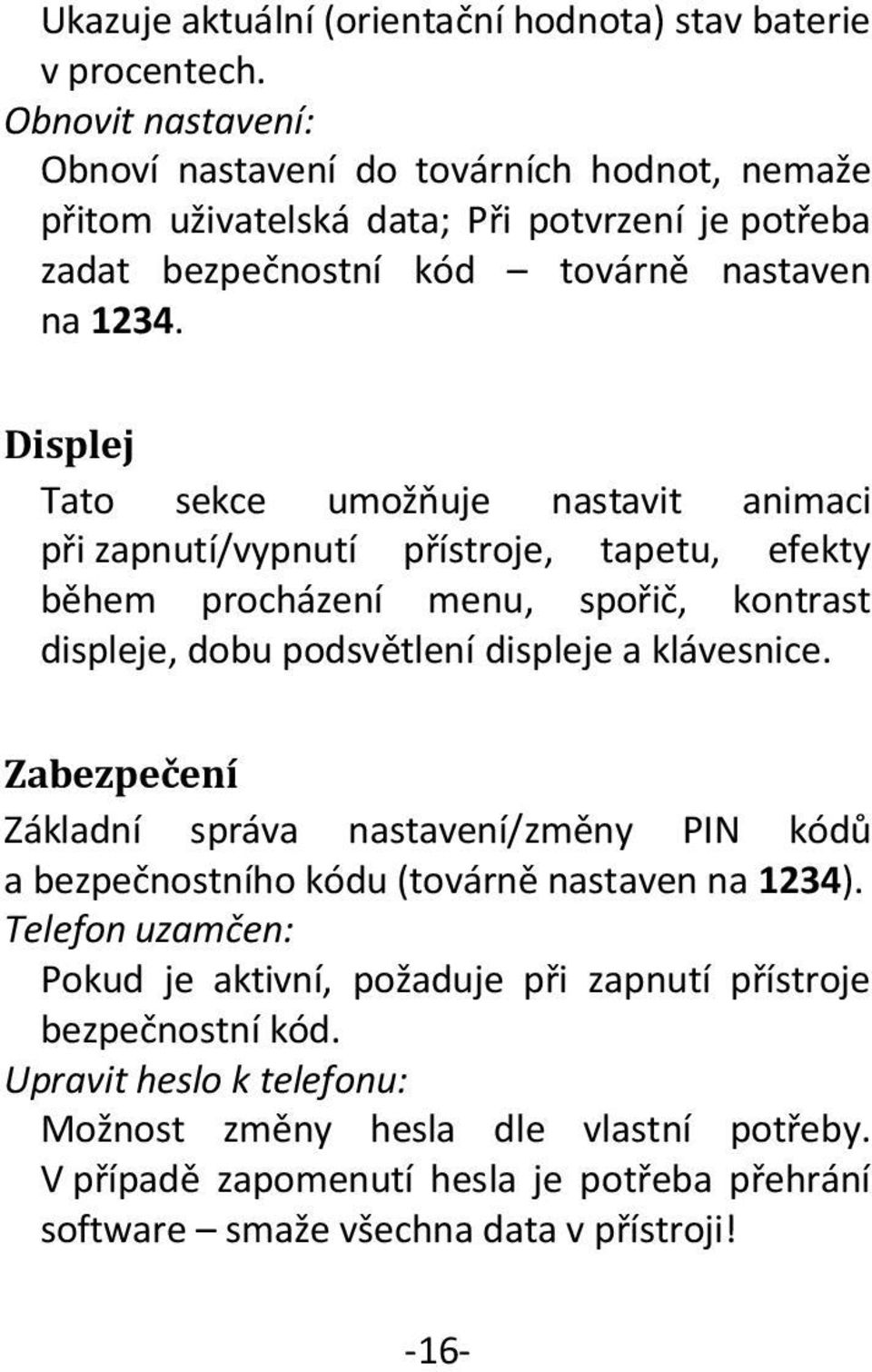 Displej Tato sekce umožňuje nastavit animaci při zapnutí/vypnutí přístroje, tapetu, efekty během procházení menu, spořič, kontrast displeje, dobu podsvětlení displeje a klávesnice.