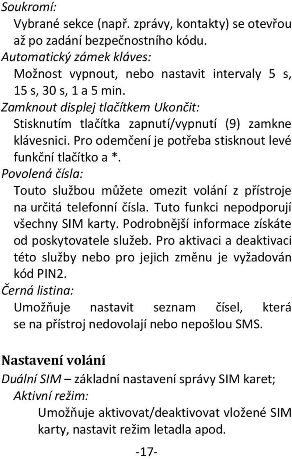 Povolená čísla: Touto službou můžete omezit volání z přístroje na určitá telefonní čísla. Tuto funkci nepodporují všechny SIM karty. Podrobnější informace získáte od poskytovatele služeb.