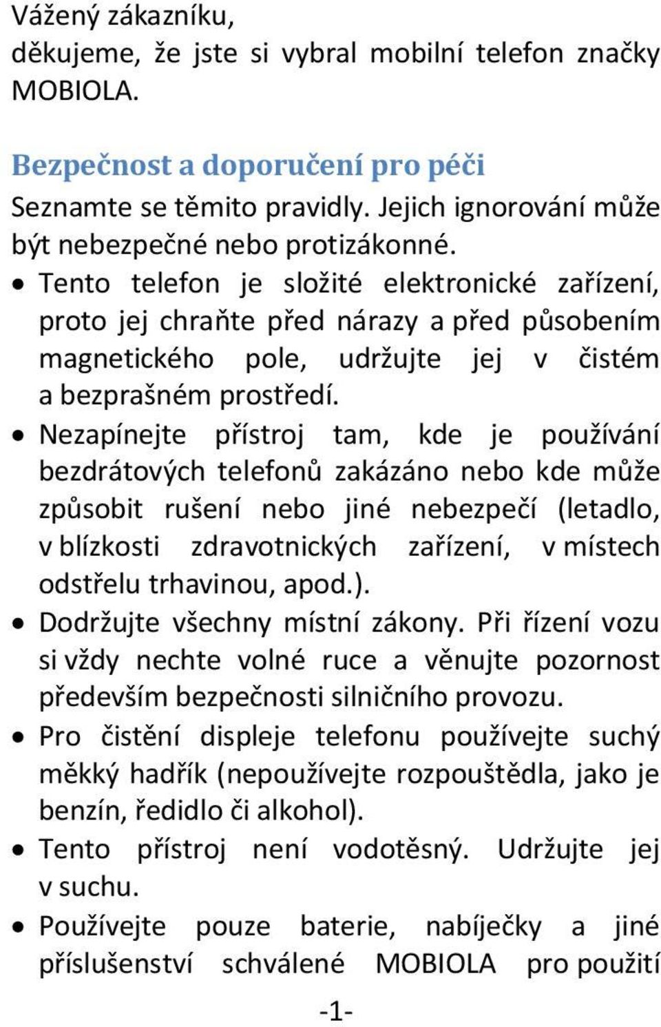 Nezapínejte přístroj tam, kde je používání bezdrátových telefonů zakázáno nebo kde může způsobit rušení nebo jiné nebezpečí (letadlo, v blízkosti zdravotnických zařízení, v místech odstřelu
