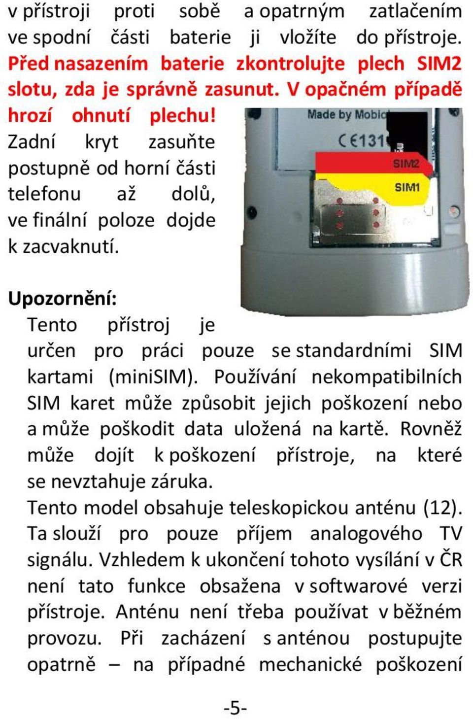 Upozornění: Tento přístroj je určen pro práci pouze se standardními SIM kartami (minisim).